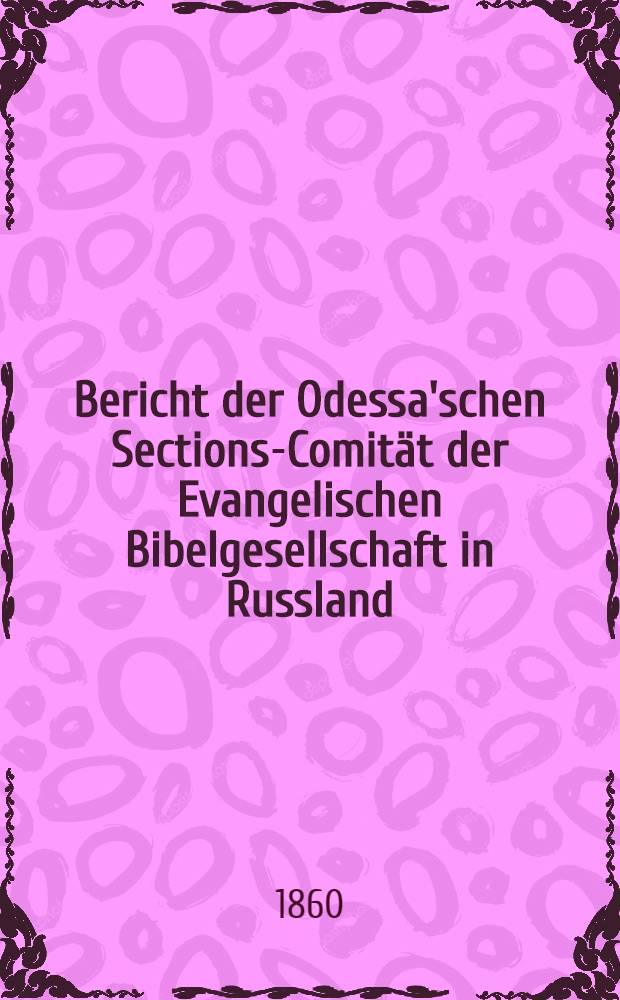 Bericht der Odessa'schen Sections-Comit&auml;t der Evangelischen Bibelgesellschaft in Russland