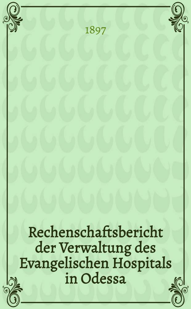 Rechenschaftsbericht der Verwaltung des Evangelischen Hospitals in Odessa