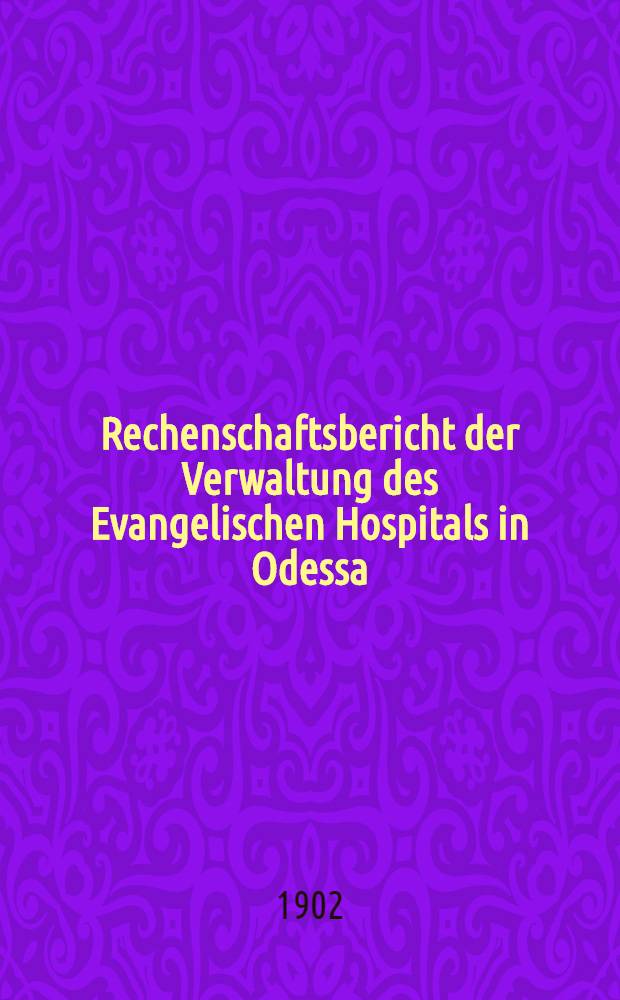 Rechenschaftsbericht der Verwaltung des Evangelischen Hospitals in Odessa