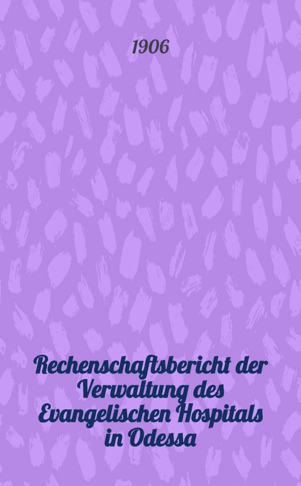 Rechenschaftsbericht der Verwaltung des Evangelischen Hospitals in Odessa