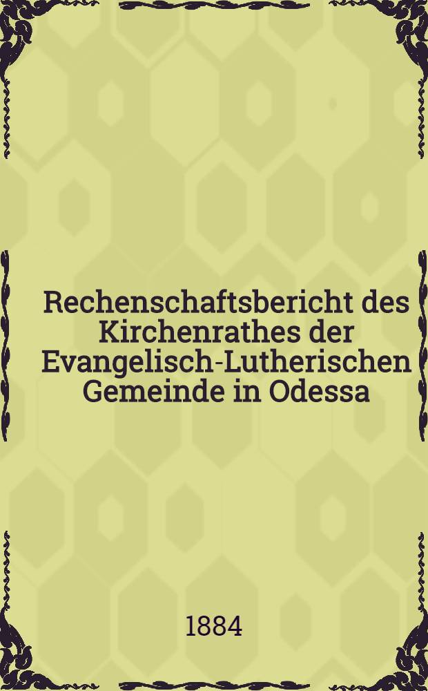 Rechenschaftsbericht des Kirchenrathes der Evangelisch-Lutherischen Gemeinde in Odessa