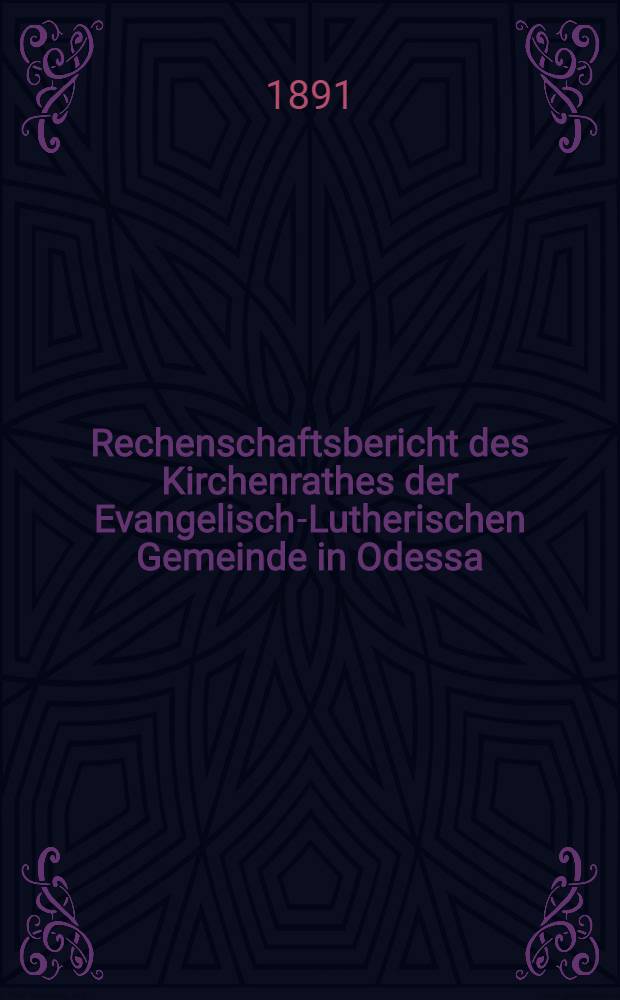 Rechenschaftsbericht des Kirchenrathes der Evangelisch-Lutherischen Gemeinde in Odessa