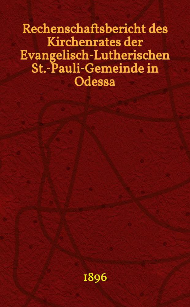Rechenschaftsbericht des Kirchenrates der Evangelisch-Lutherischen St.-Pauli-Gemeinde in Odessa