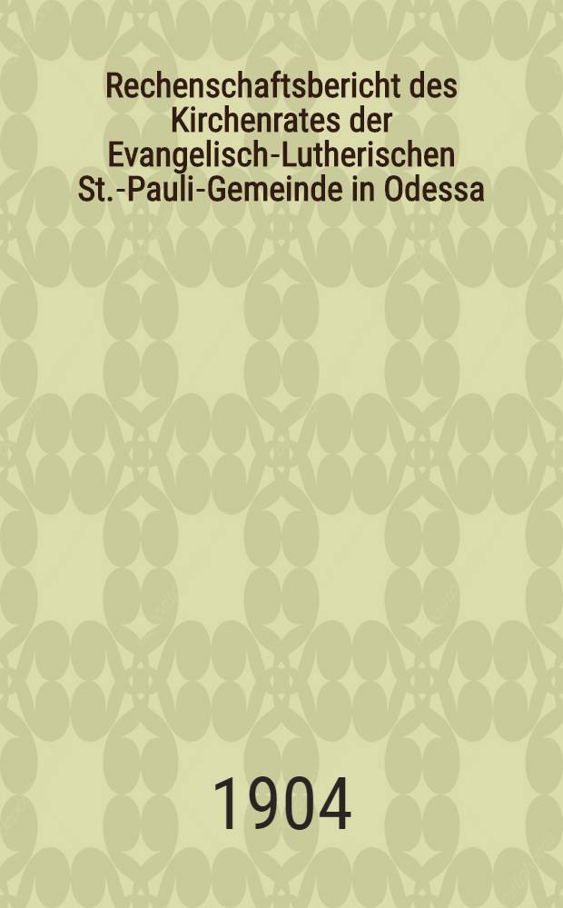 Rechenschaftsbericht des Kirchenrates der Evangelisch-Lutherischen St.-Pauli-Gemeinde in Odessa