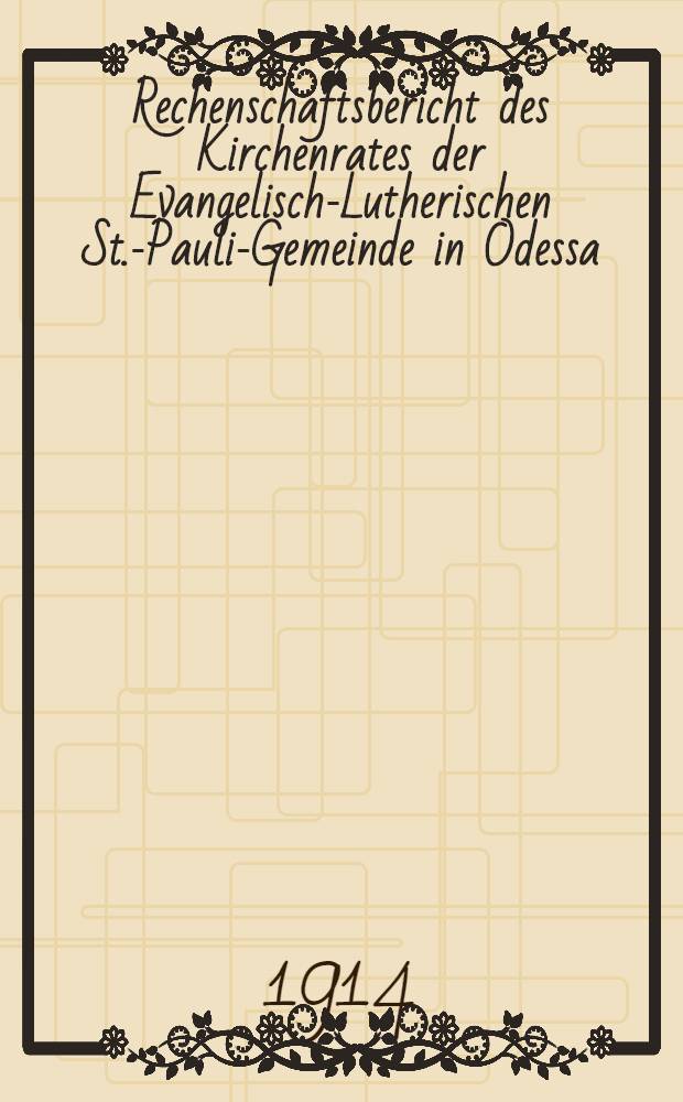 Rechenschaftsbericht des Kirchenrates der Evangelisch-Lutherischen St.-Pauli-Gemeinde in Odessa