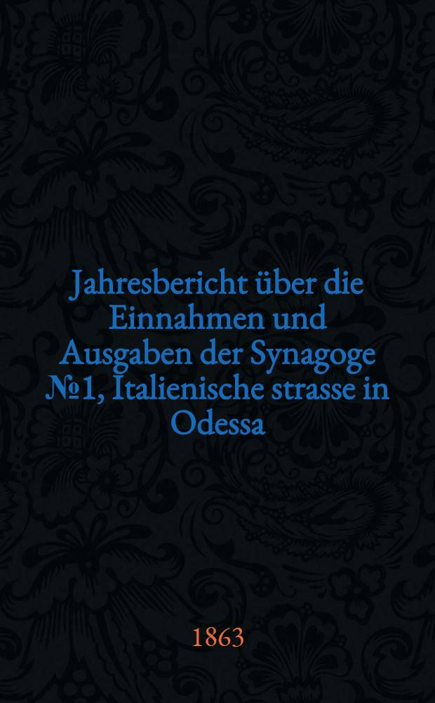 Jahresbericht über die Einnahmen und Ausgaben der Synagoge №1, Italienische strasse in Odessa