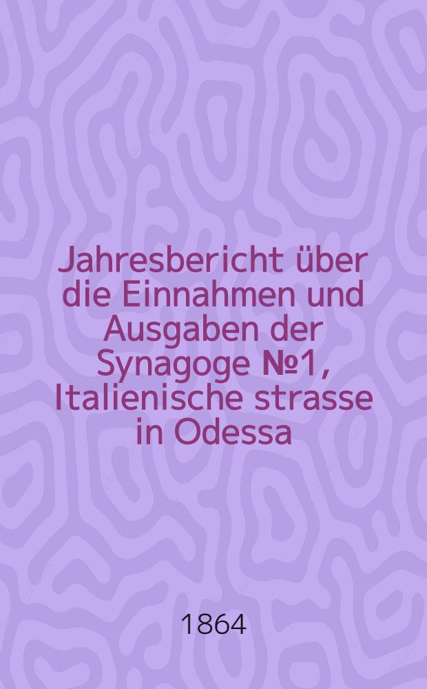 Jahresbericht über die Einnahmen und Ausgaben der Synagoge №1, Italienische strasse in Odessa