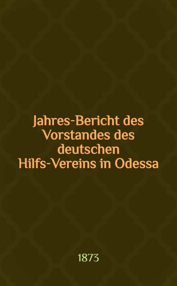 Jahres-Bericht des Vorstandes des deutschen Hilfs-Vereins in Odessa