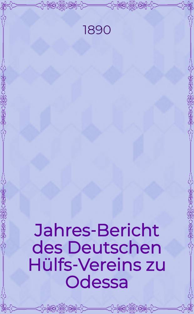 Jahres-Bericht des Deutschen H&uuml;lfs-Vereins zu Odessa