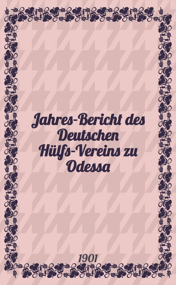 Jahres-Bericht des Deutschen H&uuml;lfs-Vereins zu Odessa