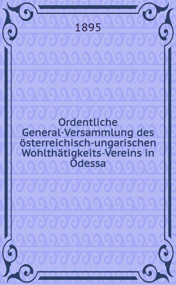 Ordentliche General-Versammlung des österreichisch-ungarischen Wohlthätigkeits-Vereins in Odessa