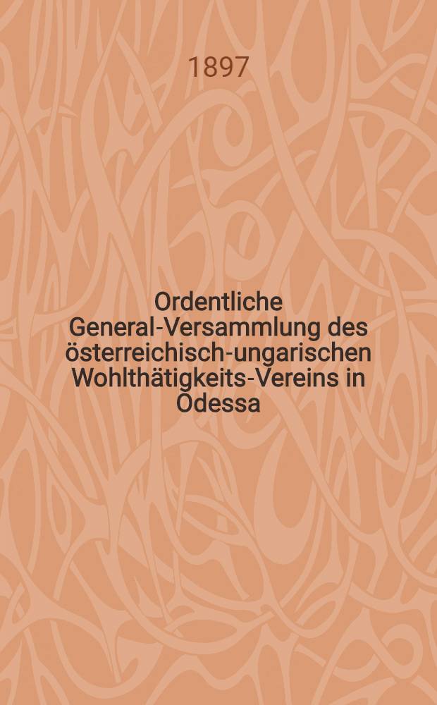 Ordentliche General-Versammlung des österreichisch-ungarischen Wohlthätigkeits-Vereins in Odessa
