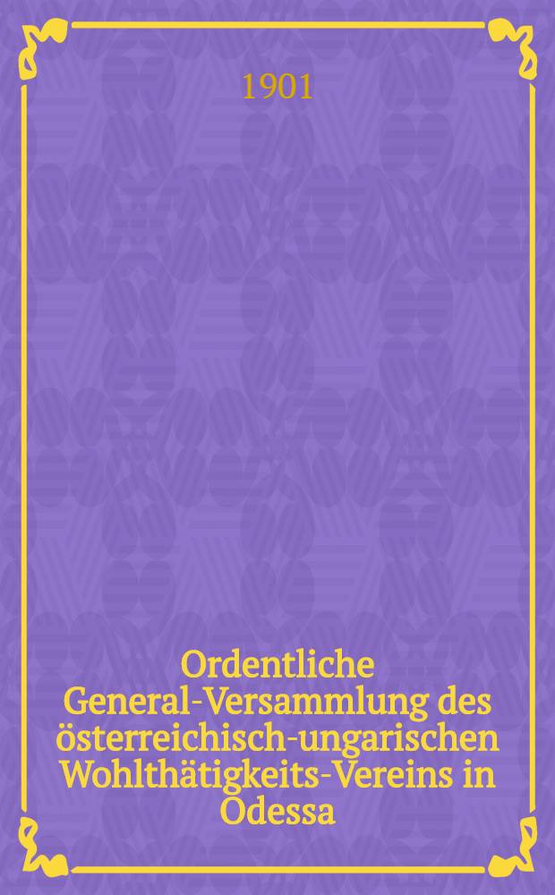 Ordentliche General-Versammlung des österreichisch-ungarischen Wohlthätigkeits-Vereins in Odessa