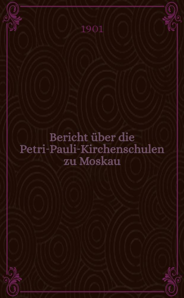 Bericht &uuml;ber die Petri-Pauli-Kirchenschulen zu Moskau
