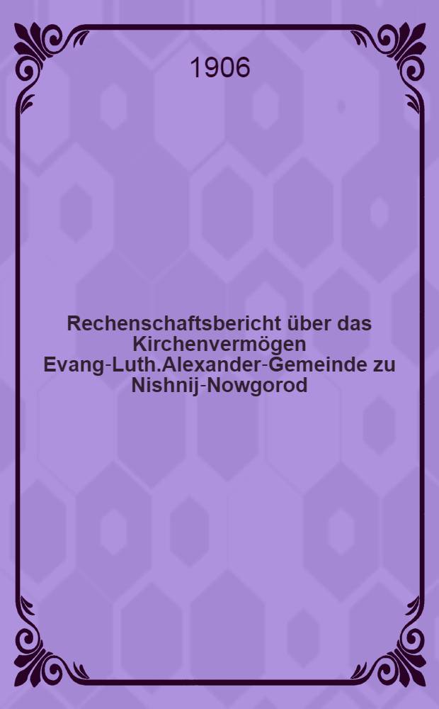 Rechenschaftsbericht über das Kirchenvermögen Evang-Luth.Alexander-Gemeinde zu Nishnij-Nowgorod