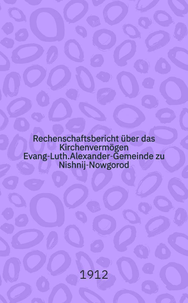 Rechenschaftsbericht über das Kirchenvermögen Evang-Luth.Alexander-Gemeinde zu Nishnij-Nowgorod