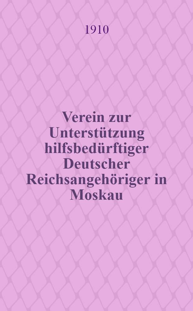 Verein zur Unterstützung hilfsbedürftiger Deutscher Reichsangehöriger in Moskau : Unter dem hohen Schütze Sr.Majestät des Kaisers Wilhelm II
