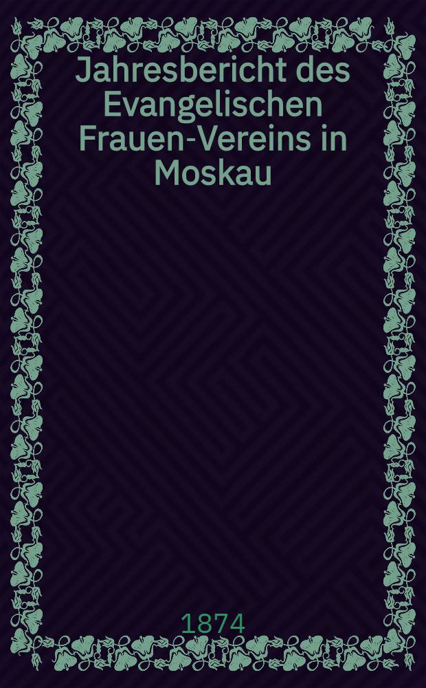 Jahresbericht des Evangelischen Frauen-Vereins in Moskau