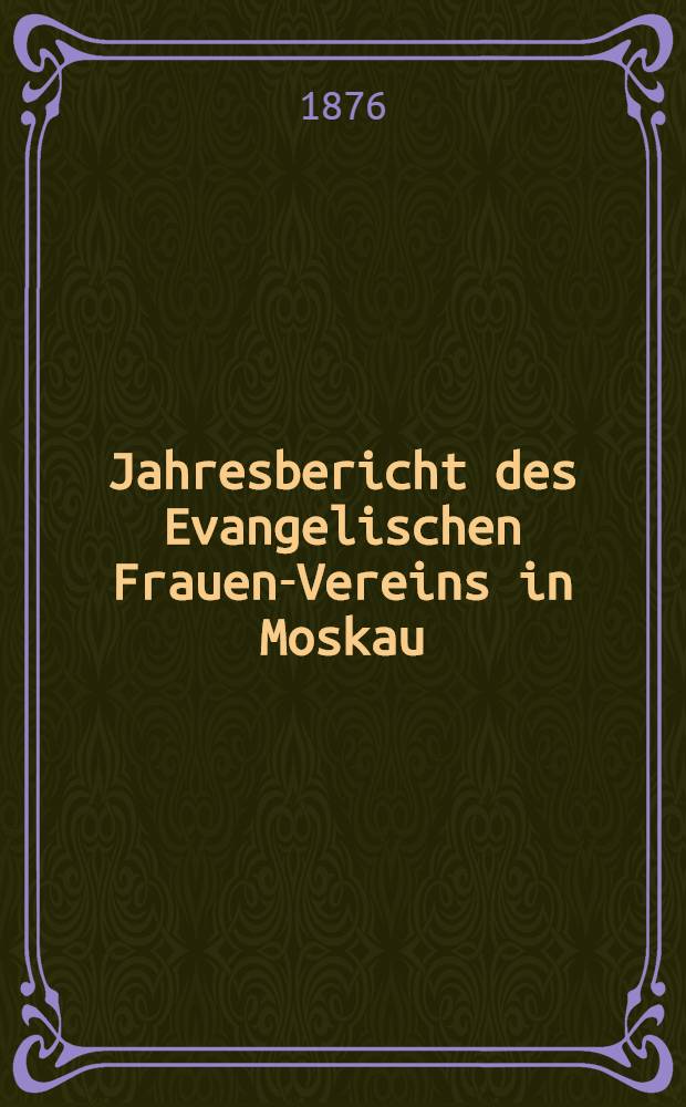 Jahresbericht des Evangelischen Frauen-Vereins in Moskau