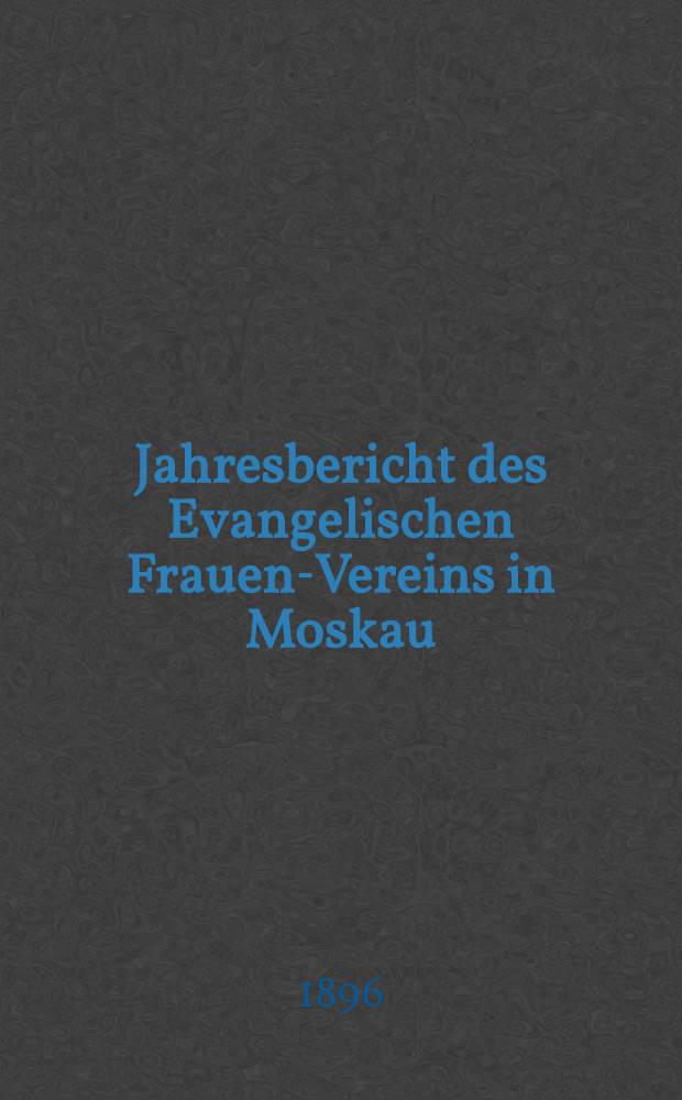 Jahresbericht des Evangelischen Frauen-Vereins in Moskau