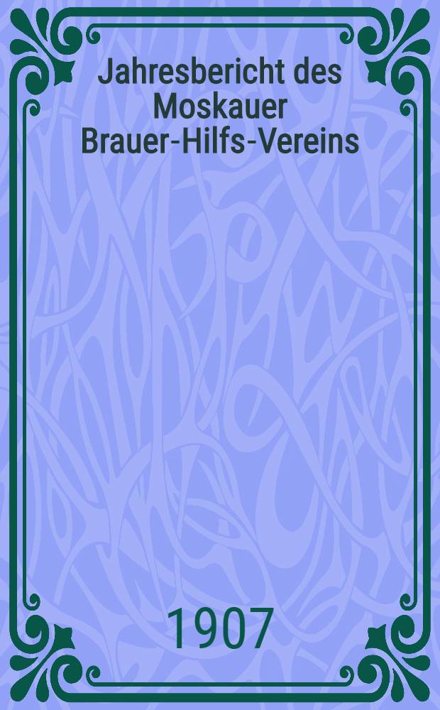 Jahresbericht des Moskauer Brauer-Hilfs-Vereins
