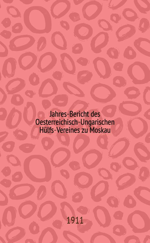 Jahres-Bericht des Oesterreichisch-Ungarischen Hülfs-Vereines zu Moskau