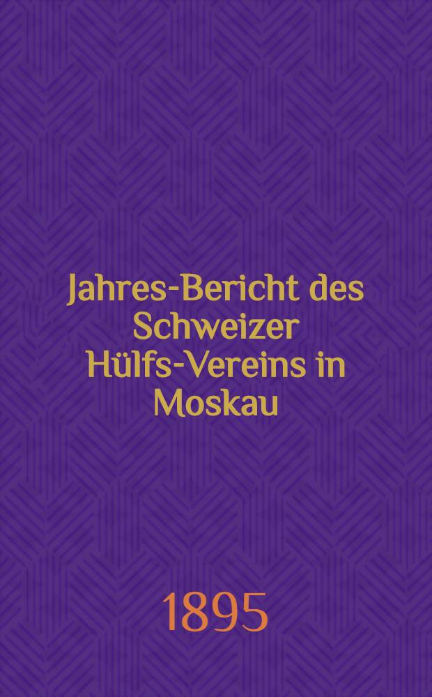 Jahres-Bericht des Schweizer Hülfs-Vereins in Moskau