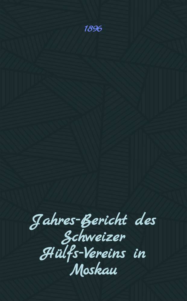 Jahres-Bericht des Schweizer Hülfs-Vereins in Moskau