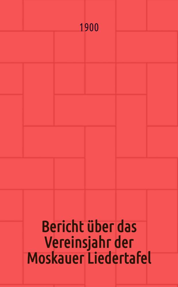 Bericht &uuml;ber das Vereinsjahr der Moskauer Liedertafel