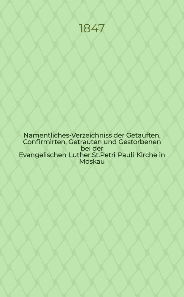 Namentliches-Verzeichniss der Getauften, Confirmirten, Getrauten und Gestorbenen bei der Evangelischen-Luther.St.Petri-Pauli-Kirche in Moskau : Nebst Rechnungs-Auszügen über Einnahme und Ausgabe der Kriche-Schul-und Armen-Kasse, sowie der des Allerschen-Hauses
