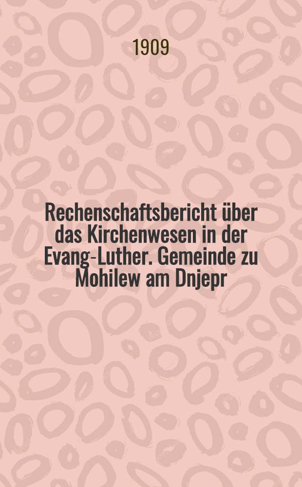 Rechenschaftsbericht über das Kirchenwesen in der Evang-Luther. Gemeinde zu Mohilew am Dnjepr