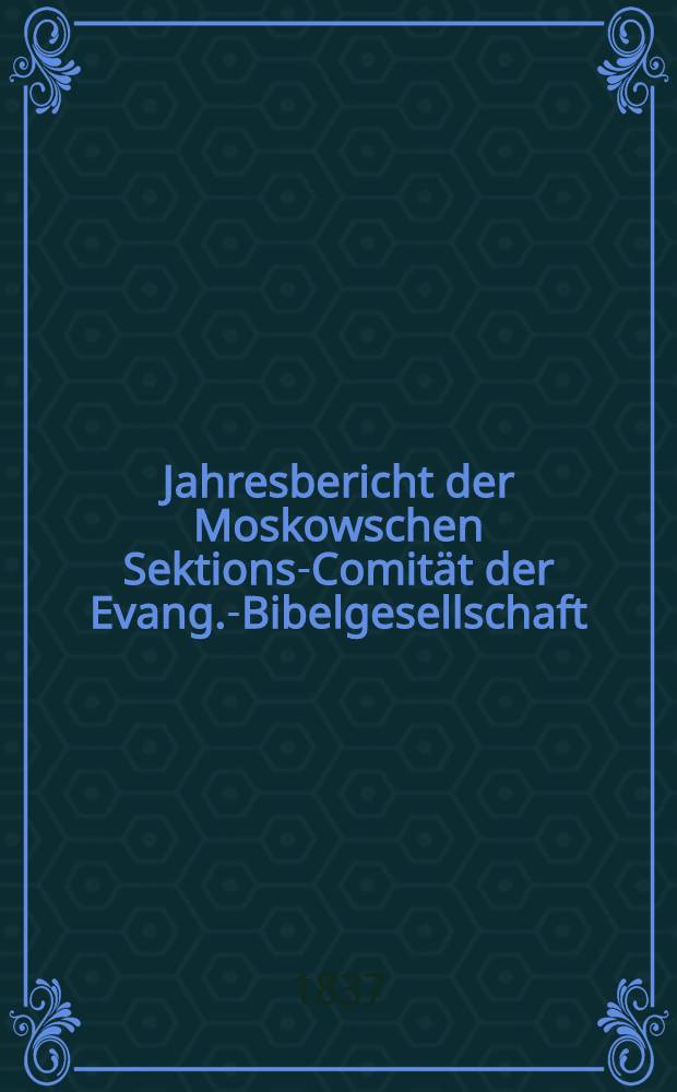 Jahresbericht der Moskowschen Sektions-Comität der Evang.-Bibelgesellschaft