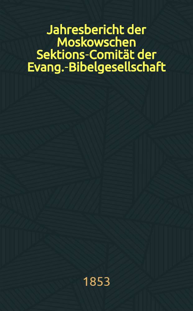 Jahresbericht der Moskowschen Sektions-Comität der Evang.-Bibelgesellschaft