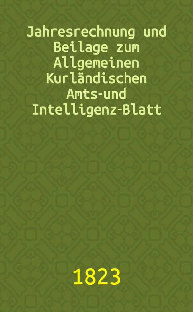 Jahresrechnung und Beilage zum Allgemeinen Kurländischen Amts-und Intelligenz-Blatt