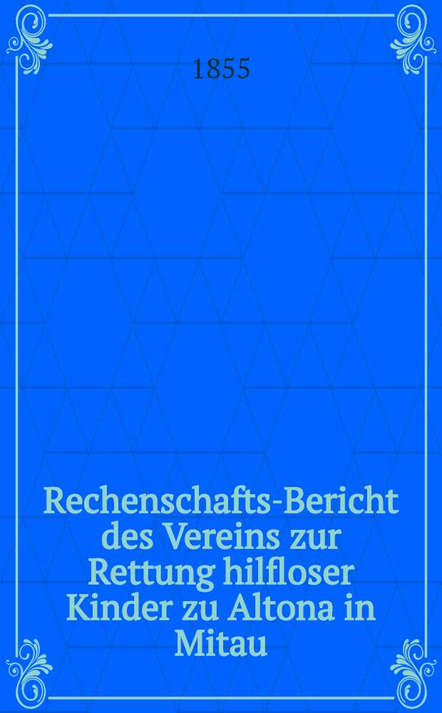 Rechenschafts-Bericht des Vereins zur Rettung hilfloser Kinder zu Altona in Mitau