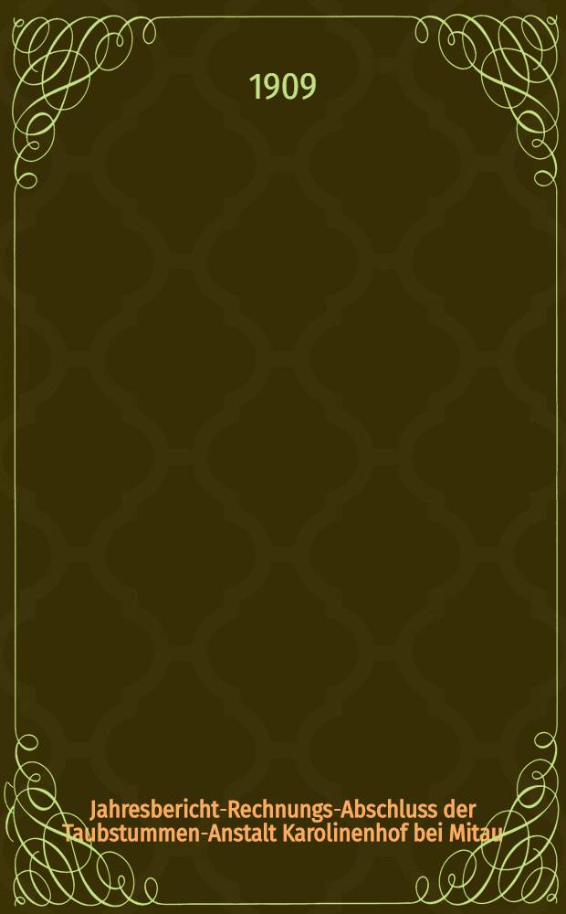 Jahresbericht-Rechnungs-Abschluss der Taubstummen-Anstalt Karolinenhof bei Mitau