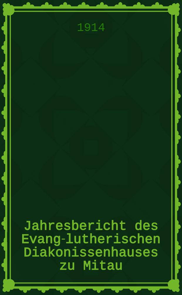 Jahresbericht des Evang-lutherischen Diakonissenhauses zu Mitau