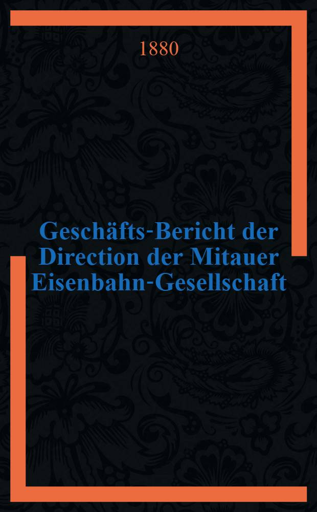 Geschäfts-Bericht der Direction der Mitauer Eisenbahn-Gesellschaft