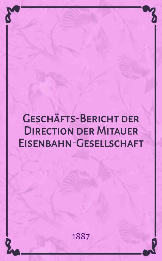 Geschäfts-Bericht der Direction der Mitauer Eisenbahn-Gesellschaft