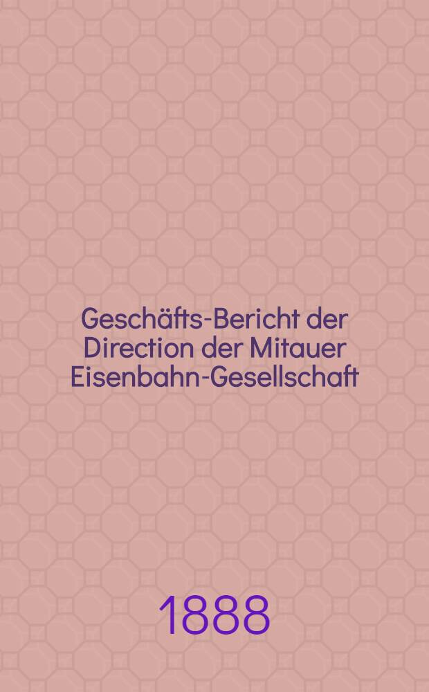 Geschäfts-Bericht der Direction der Mitauer Eisenbahn-Gesellschaft