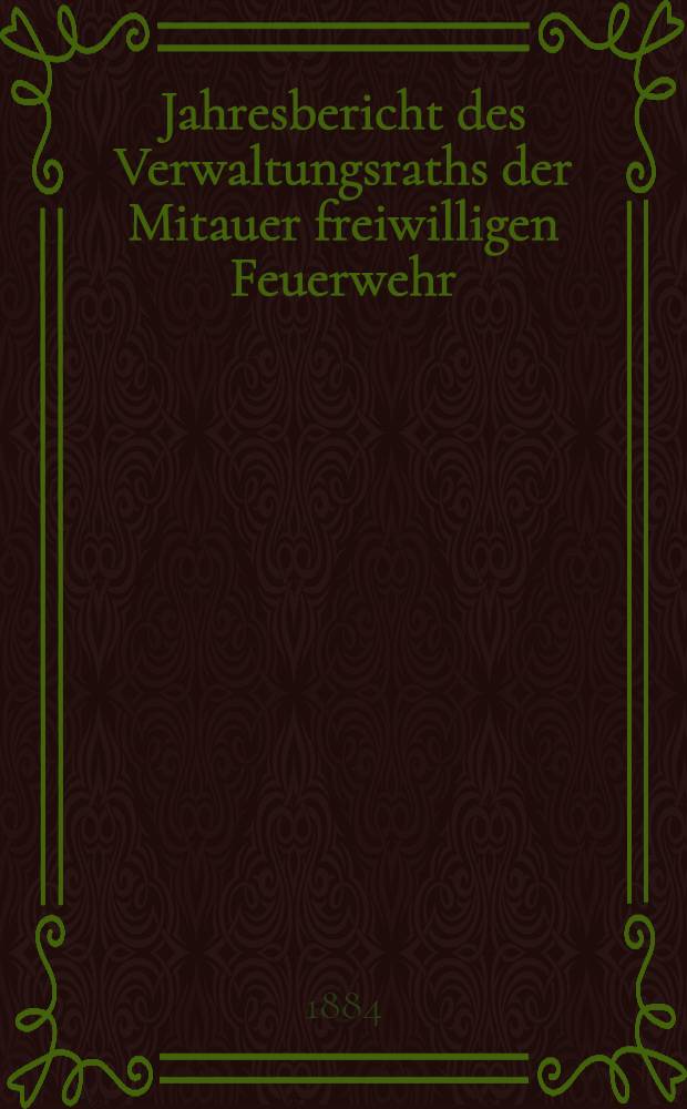 Jahresbericht des Verwaltungsraths der Mitauer freiwilligen Feuerwehr