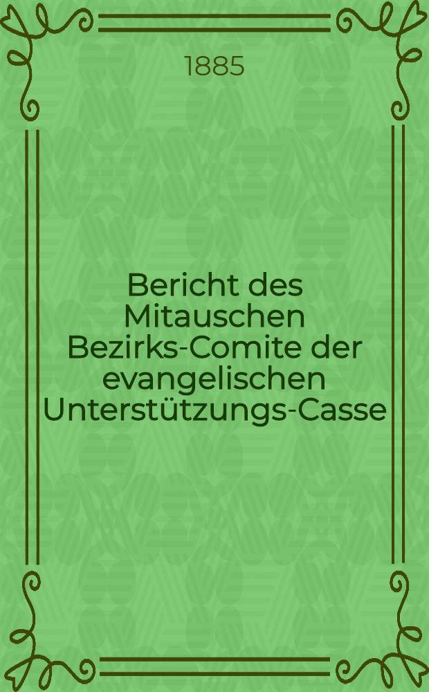 Bericht des Mitauschen Bezirks-Comite der evangelischen Unterstützungs-Casse