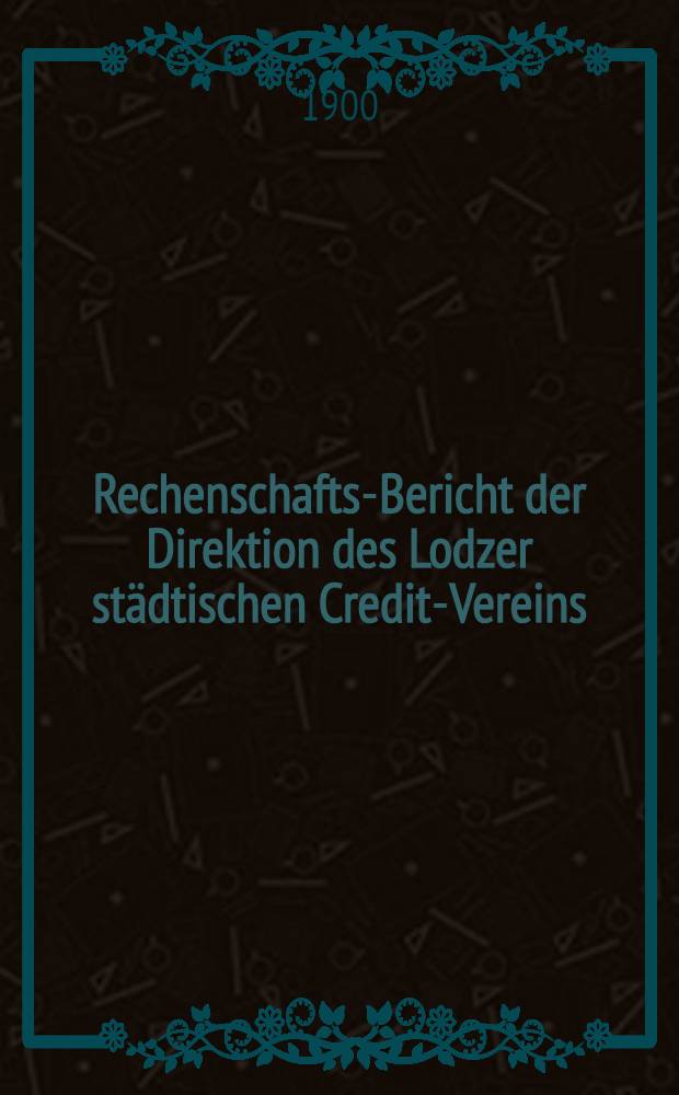 Rechenschafts-Bericht der Direktion des Lodzer städtischen Credit-Vereins