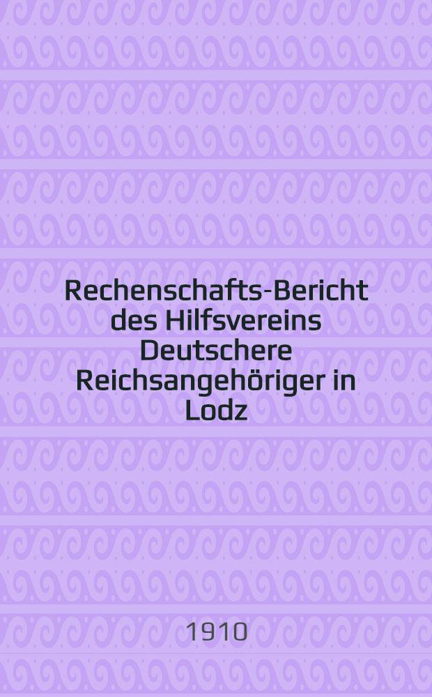 Rechenschafts-Bericht des Hilfsvereins Deutschere Reichsangeh&ouml;riger in Lodz