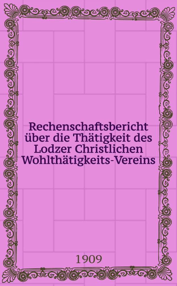 Rechenschaftsbericht über die Thätigkeit des Lodzer Christlichen Wohlthätigkeits-Vereins