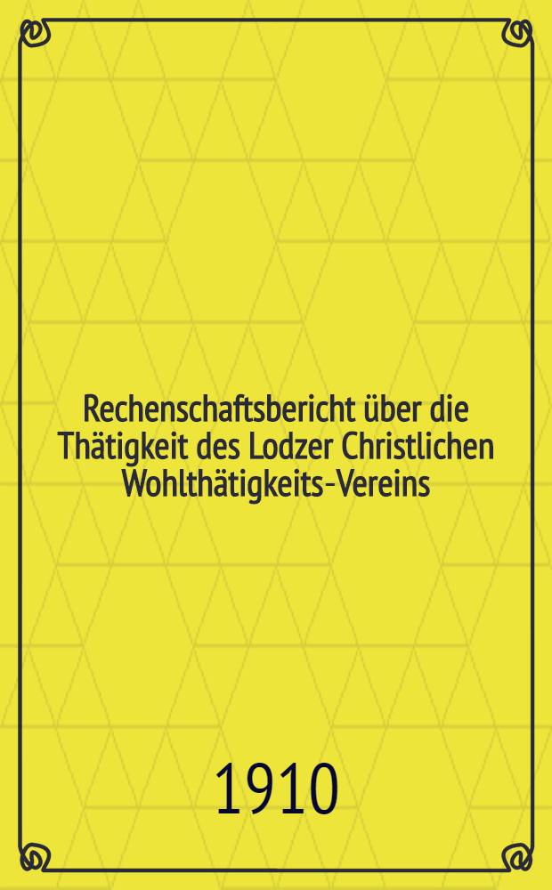 Rechenschaftsbericht über die Thätigkeit des Lodzer Christlichen Wohlthätigkeits-Vereins