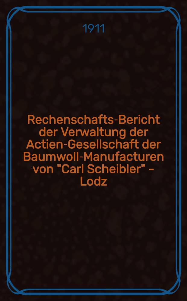 Rechenschafts-Bericht der Verwaltung der Actien-Gesellschaft der Baumwoll-Manufacturen von "Carl Scheibler" - Lodz
