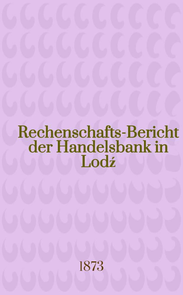 Rechenschafts-Bericht der Handelsbank in Lodź
