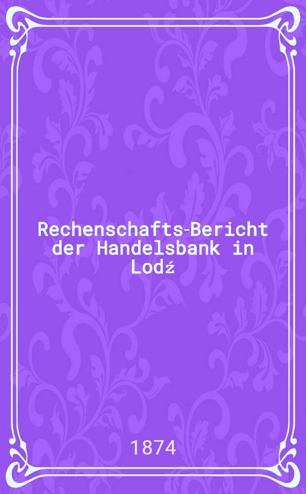 Rechenschafts-Bericht der Handelsbank in Lodź