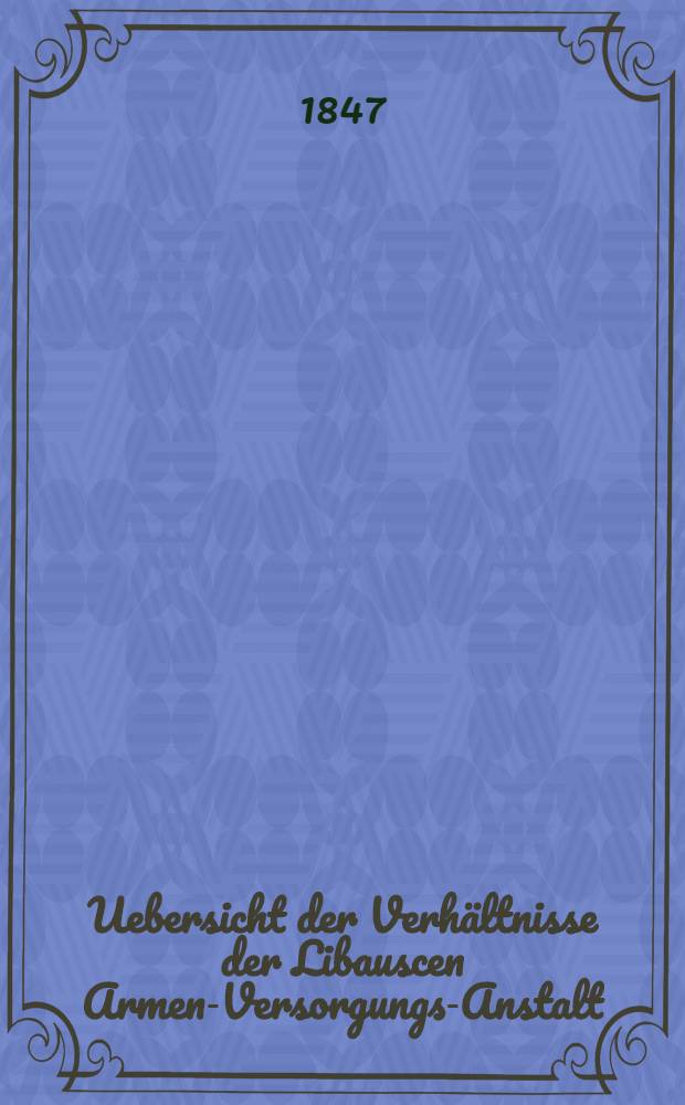 Uebersicht der Verhältnisse der Libauscen Armen-Versorgungs-Anstalt